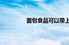 面包食品可以帶上飛機(jī)嗎（面包 食品）