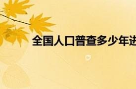全國人口普查多少年進行一次（全國人口普查）