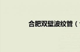 合肥雙壁波紋管（合肥波紋管有限公司）