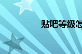貼吧等級怎么看（貼吧）