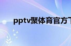 pptv聚體育官方下載（PPTV聚體育）
