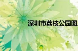 深圳市荔枝公園圖片（深圳市荔枝公園）