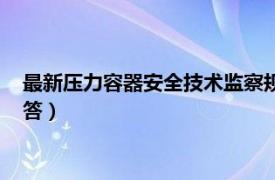 最新壓力容器安全技術監察規程（壓力容器安全技術監察規程問答）