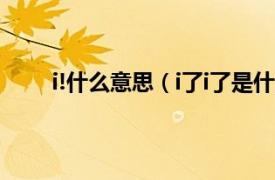 i!什么意思（i了i了是什么意思相關內容簡介介紹）