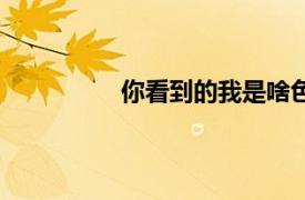你看到的我是啥色的（看你有多色啊）
