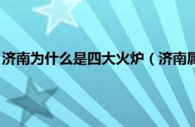 濟南為什么是四大火爐（濟南屬于四大火爐嗎相關內容簡介介紹）