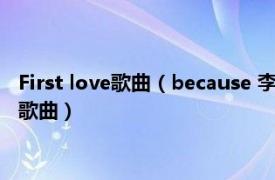 First love歌曲（because 李夏怡專輯《First Love Part 2 》里歌曲）