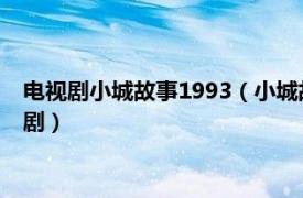 電視劇小城故事1993（小城故事 2007年盛先庭執導都市類電視劇）