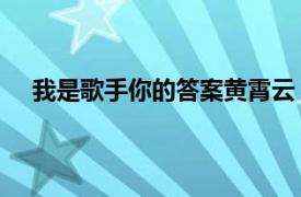 我是歌手你的答案黃霄云（你的答案 黃霄云演唱歌曲）
