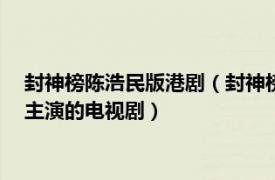 封神榜陳浩民版港劇（封神榜 2001年TVB版溫碧霞、陳浩民等主演的電視劇）