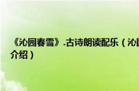 《沁園春雪》.古詩朗讀配樂（沁園春雪全詩朗讀配什么音樂相關內容簡介介紹）