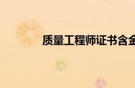 質(zhì)量工程師證書含金量高嗎（質(zhì)量工程師）