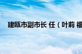 建甌市副市長 任（葉莉 福建省建甌市人民政府副市長）