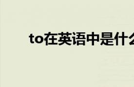 to在英語中是什么詞（to 英語詞語）