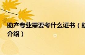 助產專業需要考什么證書（助產專業可以考哪些證相關內容簡介介紹）