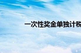 一次性獎金單獨計稅和并入當年綜合所得稅