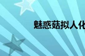魅惑菇擬人化抖音（魅惑菇）