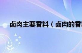 鹵肉主要香料（鹵肉的香料有哪些相關內容簡介介紹）