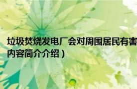 垃圾焚燒發電廠會對周圍居民有害嗎（焚燒垃圾發電廠會造成什么危害相關內容簡介介紹）