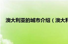 澳大利亞的城市介紹（澳大利亞主要城市相關內容簡介介紹）