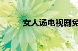 女人湯電視劇免費觀看（女人湯）