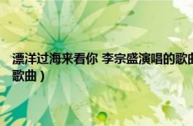 漂洋過海來看你 李宗盛演唱的歌曲是什么（漂洋過海來看你 李宗盛演唱的歌曲）