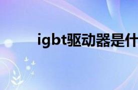 igbt驅動器是什么（IGBT驅動器）