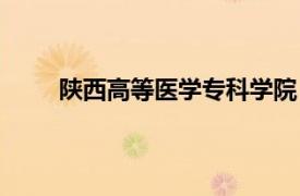 陜西高等醫(yī)學(xué)專科學(xué)院（陜西醫(yī)學(xué)高等專科學(xué)校）