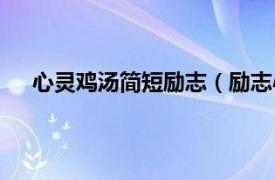 心靈雞湯簡短勵志（勵志心靈雞湯相關內容簡介介紹）