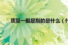 質量一般是指的是什么（什么叫質量相關內容簡介介紹）