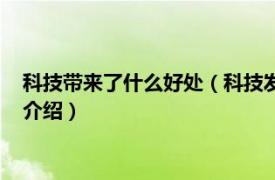 科技帶來了什么好處（科技發展帶來的好處是什么相關內容簡介介紹）