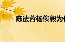 陳法蓉楊俊毅為什么分手（陳法蓉）