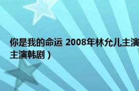 你是我的命運 2008年林允兒主演韓劇視頻（你是我的命運 2008年林允兒主演韓劇）
