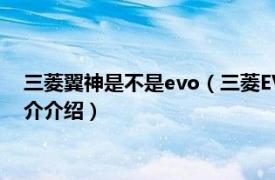 三菱翼神是不是evo（三菱EVO和翼神的區(qū)別是什么相關(guān)內(nèi)容簡介介紹）