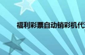福利彩票自動銷彩機(jī)代理（福利彩票自動銷彩機(jī)）