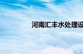 河南匯豐水處理設備有限公司上班時間