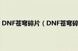 DNF蒼穹碎片（DNF蒼穹碎片怎么獲得相關(guān)內(nèi)容簡介介紹）