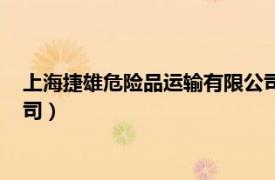 上海捷雄危險品運輸有限公司官網（上海捷雄危險品運輸有限公司）