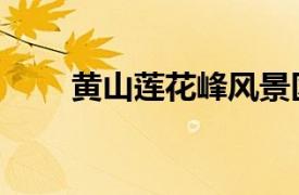 黃山蓮花峰風景區(qū)（蓮花峰風景區(qū)）