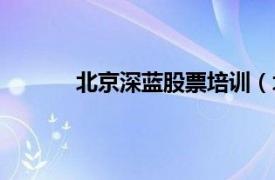 北京深藍股票培訓(xùn)（北京藍鷹股票培訓(xùn)中心）