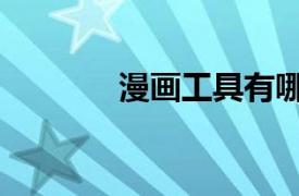 漫畫(huà)工具有哪些（漫畫(huà)工具）
