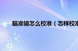 瞄準(zhǔn)鏡怎么校準(zhǔn)（怎樣校準(zhǔn)槍瞄準(zhǔn)鏡相關(guān)內(nèi)容簡介介紹）
