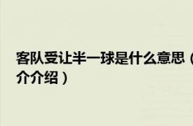 客隊受讓半一球是什么意思（客隊受讓平半什么意思相關(guān)內(nèi)容簡介介紹）