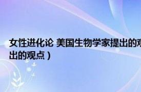 女性進化論 美國生物學家提出的觀點是什么（女性進化論 美國生物學家提出的觀點）