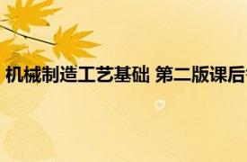 機械制造工藝基礎 第二版課后答案（機械制造工藝基礎 第二版）