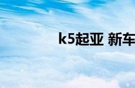 k5起亞 新車（k5 起亞K5）
