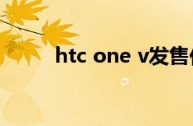 htc one v發(fā)售價（HTC One V）