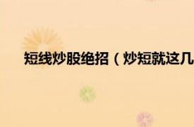 短線炒股絕招（炒短就這幾招：炒股必賺的126個(gè)炒短術(shù)）