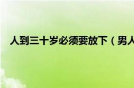 人到三十歲必須要放下（男人三十五歲前必須放下的50件事）