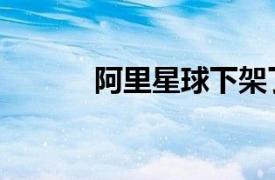 阿里星球下架了嗎（阿里星球）